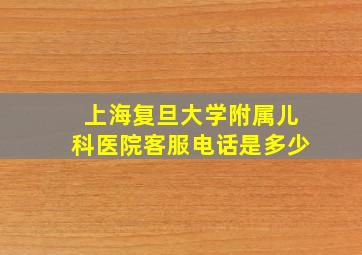 上海复旦大学附属儿科医院客服电话是多少