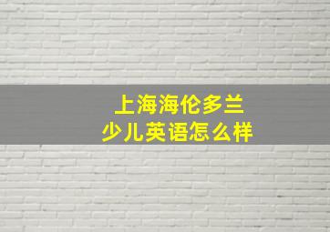 上海海伦多兰少儿英语怎么样