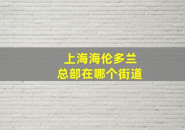 上海海伦多兰总部在哪个街道