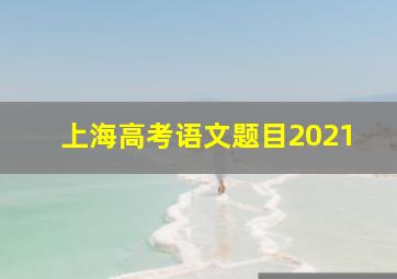 上海高考语文题目2021