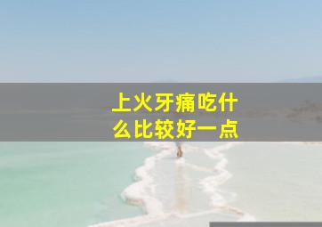 上火牙痛吃什么比较好一点