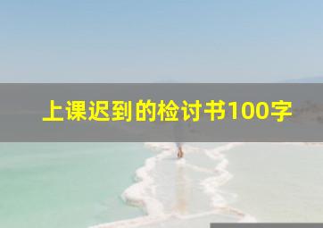 上课迟到的检讨书100字