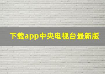 下载app中央电视台最新版