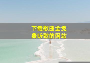 下载歌曲全免费听歌的网站