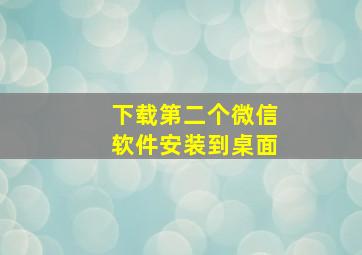 下载第二个微信软件安装到桌面