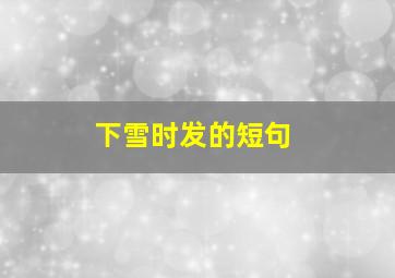 下雪时发的短句