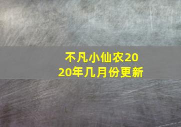 不凡小仙农2020年几月份更新