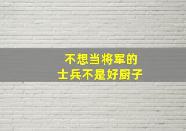 不想当将军的士兵不是好厨子