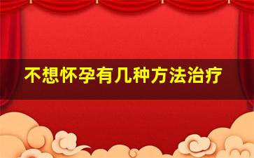 不想怀孕有几种方法治疗