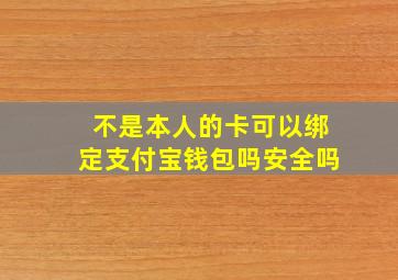 不是本人的卡可以绑定支付宝钱包吗安全吗