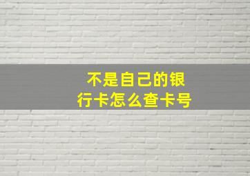 不是自己的银行卡怎么查卡号