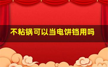 不粘锅可以当电饼铛用吗