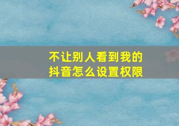 不让别人看到我的抖音怎么设置权限