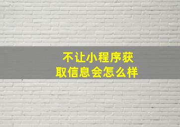 不让小程序获取信息会怎么样