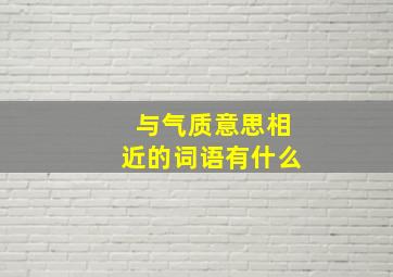 与气质意思相近的词语有什么