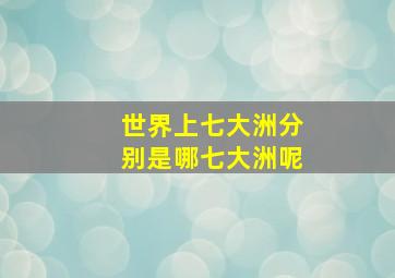 世界上七大洲分别是哪七大洲呢