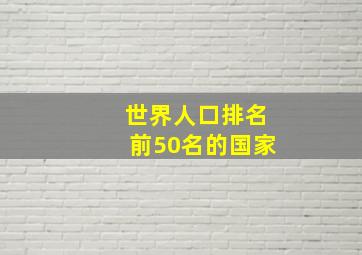 世界人口排名前50名的国家