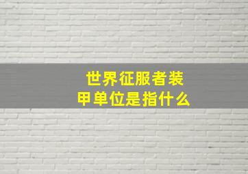 世界征服者装甲单位是指什么