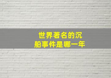 世界著名的沉船事件是哪一年