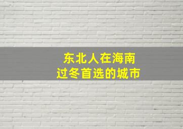 东北人在海南过冬首选的城市