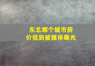 东北哪个城市房价低到被媒体曝光