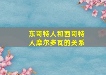 东哥特人和西哥特人摩尔多瓦的关系