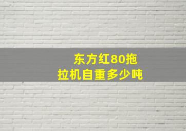 东方红80拖拉机自重多少吨