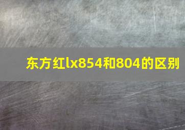 东方红lx854和804的区别