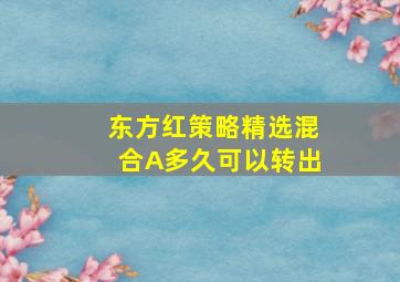 东方红策略精选混合A多久可以转出