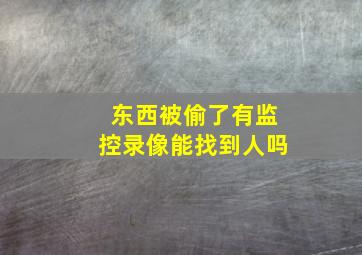 东西被偷了有监控录像能找到人吗