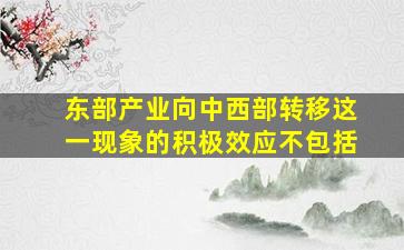 东部产业向中西部转移这一现象的积极效应不包括