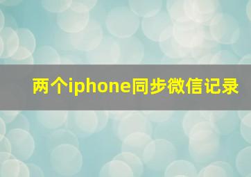 两个iphone同步微信记录