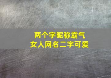 两个字昵称霸气女人网名二字可爱