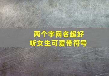 两个字网名超好听女生可爱带符号