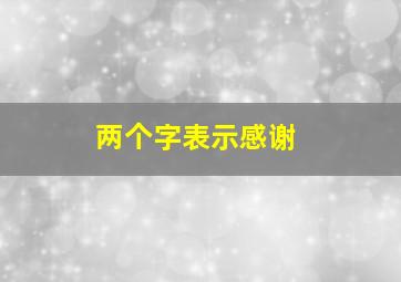 两个字表示感谢