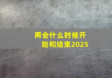 两会什么时候开始和结束2025