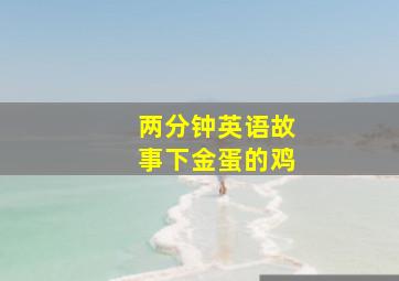 两分钟英语故事下金蛋的鸡