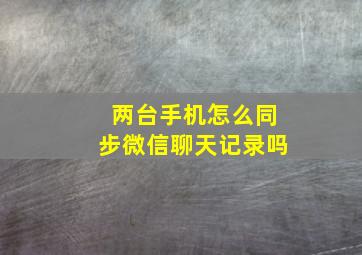 两台手机怎么同步微信聊天记录吗