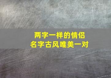 两字一样的情侣名字古风唯美一对