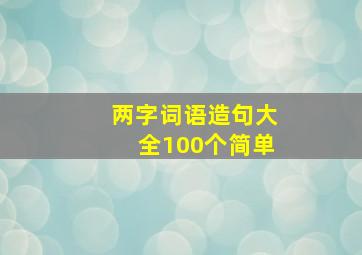 两字词语造句大全100个简单