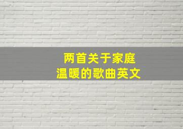 两首关于家庭温暖的歌曲英文