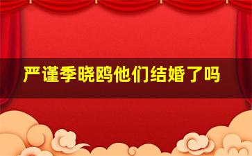 严谨季晓鸥他们结婚了吗