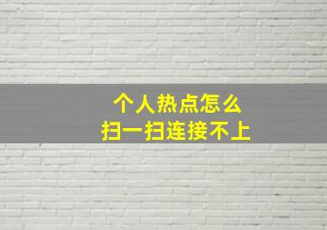 个人热点怎么扫一扫连接不上