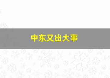 中东又出大事