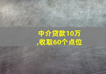 中介贷款10万,收取60个点位