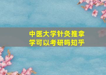 中医大学针灸推拿学可以考研吗知乎