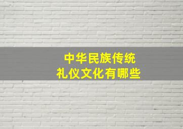 中华民族传统礼仪文化有哪些