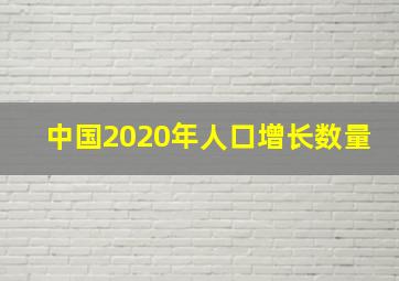 中国2020年人口增长数量