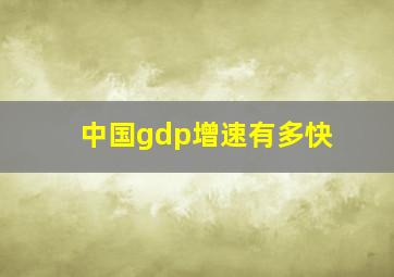 中国gdp增速有多快