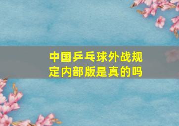 中国乒乓球外战规定内部版是真的吗